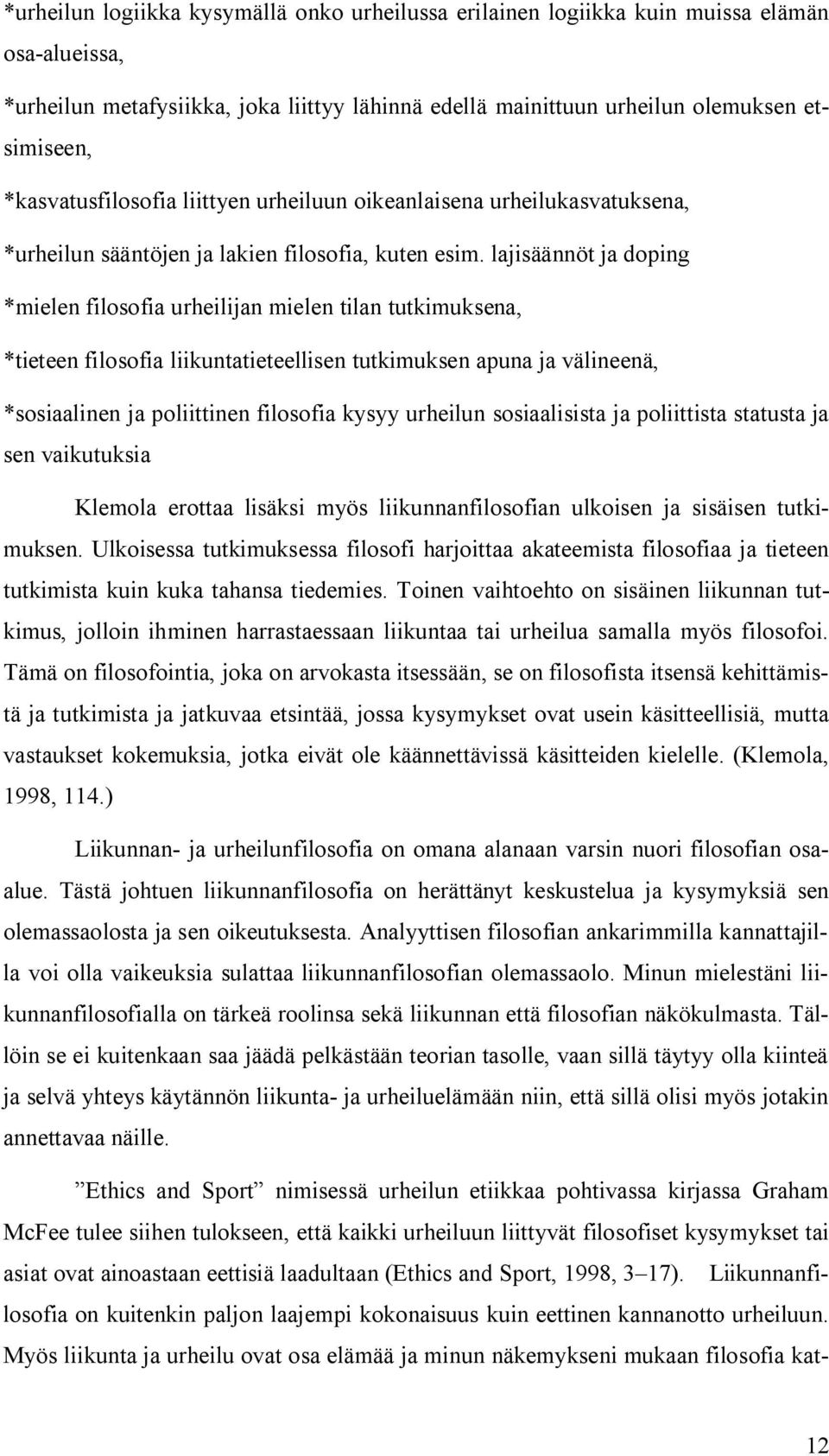 lajisäännöt ja doping *mielen filosofia urheilijan mielen tilan tutkimuksena, *tieteen filosofia liikuntatieteellisen tutkimuksen apuna ja välineenä, *sosiaalinen ja poliittinen filosofia kysyy