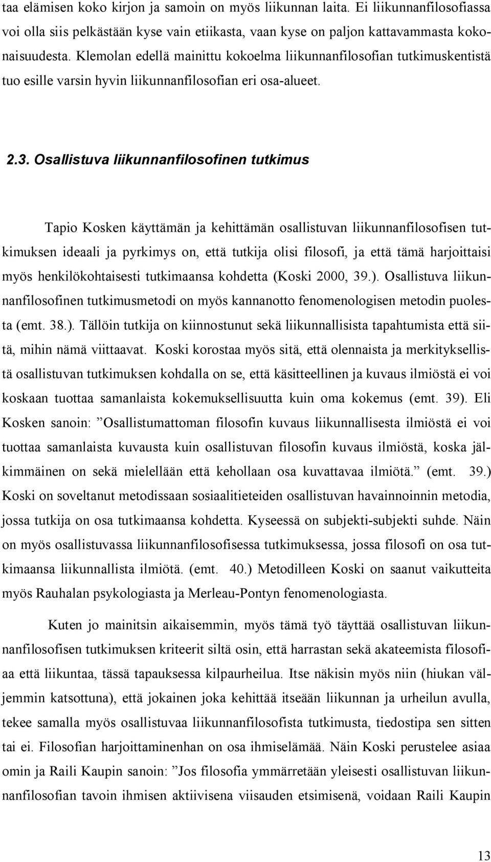 Osallistuva liikunnanfilosofinen tutkimus Tapio Kosken käyttämän ja kehittämän osallistuvan liikunnanfilosofisen tutkimuksen ideaali ja pyrkimys on, että tutkija olisi filosofi, ja että tämä