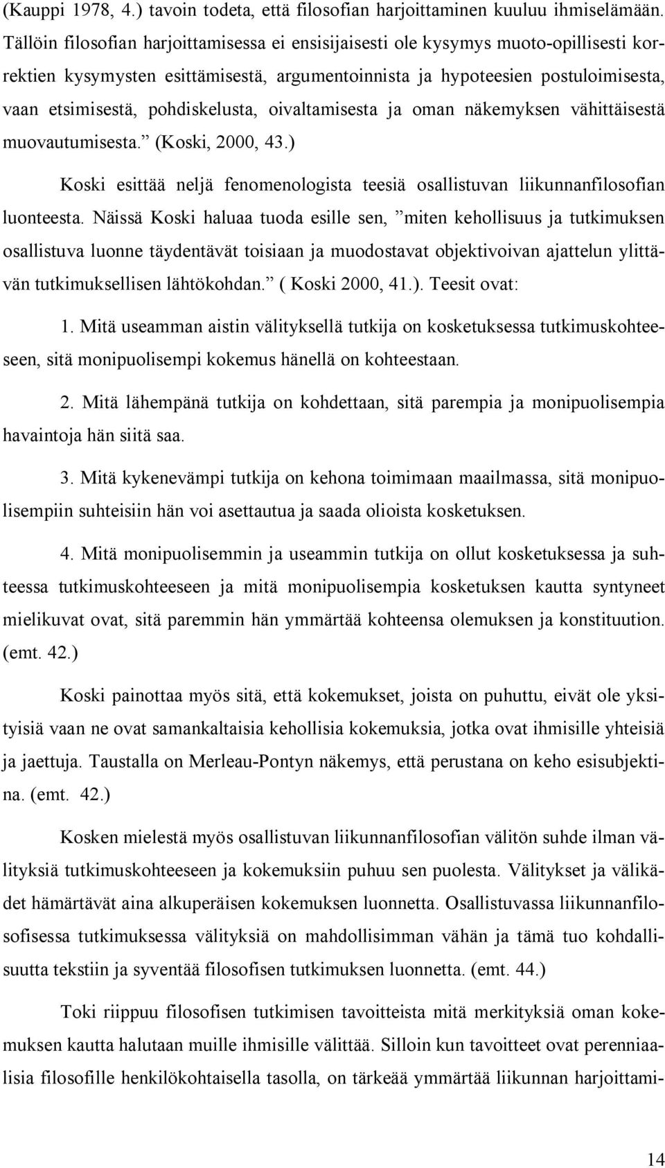 pohdiskelusta, oivaltamisesta ja oman näkemyksen vähittäisestä muovautumisesta. (Koski, 2000, 43.) Koski esittää neljä fenomenologista teesiä osallistuvan liikunnanfilosofian luonteesta.