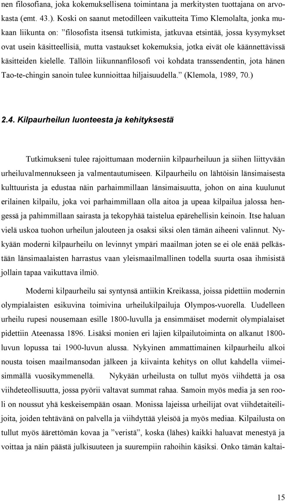 kokemuksia, jotka eivät ole käännettävissä käsitteiden kielelle. Tällöin liikunnanfilosofi voi kohdata transsendentin, jota hänen Tao-te-chingin sanoin tulee kunnioittaa hiljaisuudella.