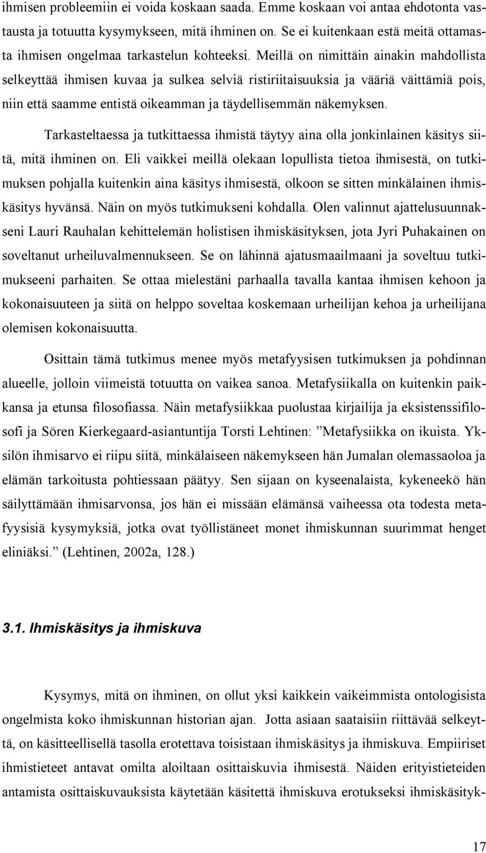 Meillä on nimittäin ainakin mahdollista selkeyttää ihmisen kuvaa ja sulkea selviä ristiriitaisuuksia ja vääriä väittämiä pois, niin että saamme entistä oikeamman ja täydellisemmän näkemyksen.