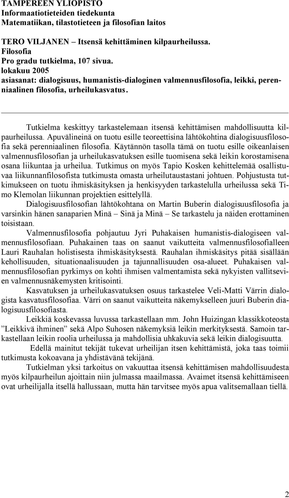 Tutkielma keskittyy tarkastelemaan itsensä kehittämisen mahdollisuutta kilpaurheilussa. Apuvälineinä on tuotu esille teoreettisina lähtökohtina dialogisuusfilosofia sekä perenniaalinen filosofia.