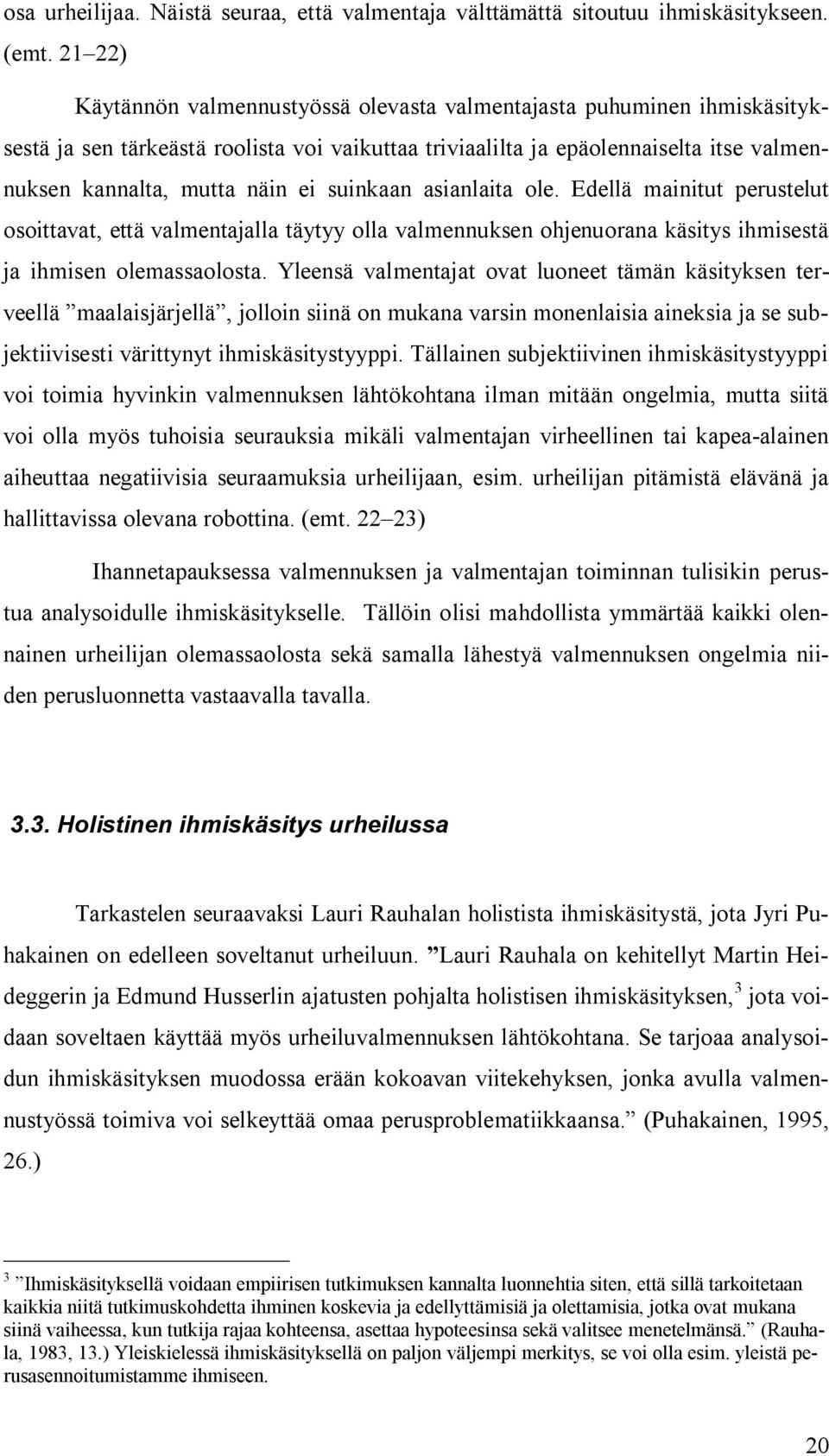 suinkaan asianlaita ole. Edellä mainitut perustelut osoittavat, että valmentajalla täytyy olla valmennuksen ohjenuorana käsitys ihmisestä ja ihmisen olemassaolosta.