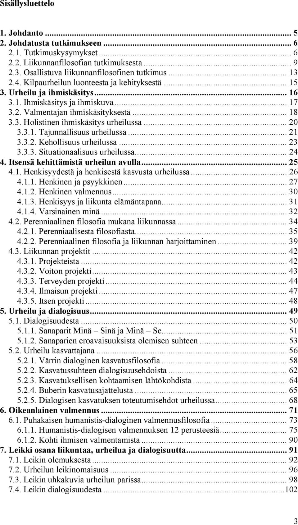 .. 20 3.3.1. Tajunnallisuus urheilussa... 21 3.3.2. Kehollisuus urheilussa... 23 3.3.3. Situationaalisuus urheilussa... 24 4. Itsensä kehittämistä urheilun avulla... 25 4.1. Henkisyydestä ja henkisestä kasvusta urheilussa.