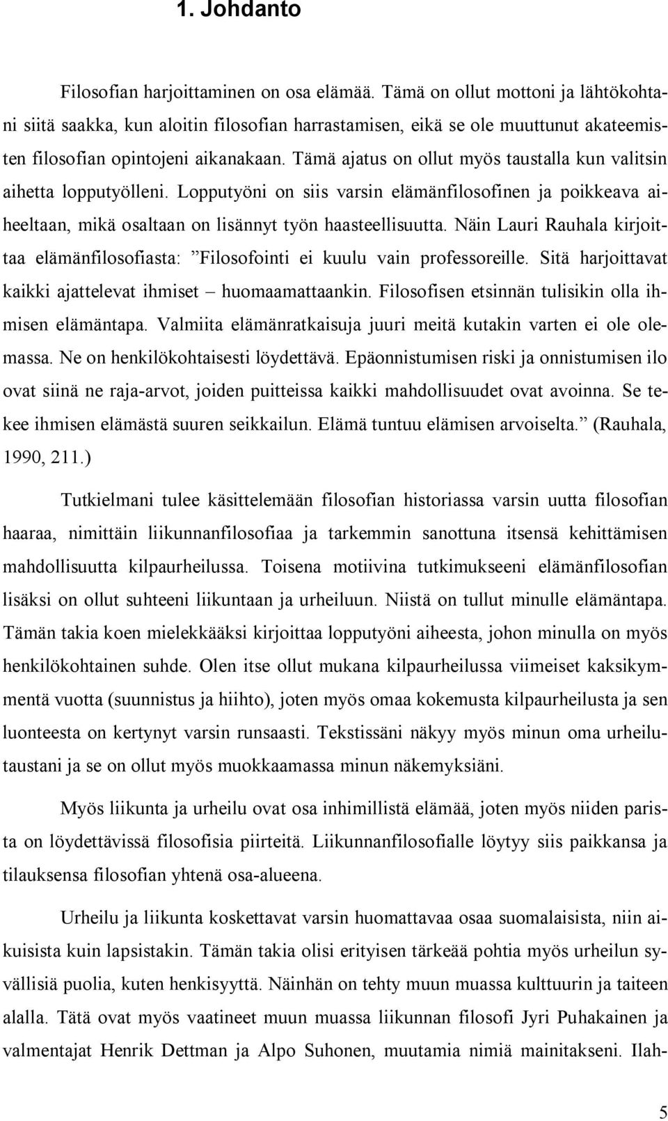 Tämä ajatus on ollut myös taustalla kun valitsin aihetta lopputyölleni. Lopputyöni on siis varsin elämänfilosofinen ja poikkeava aiheeltaan, mikä osaltaan on lisännyt työn haasteellisuutta.