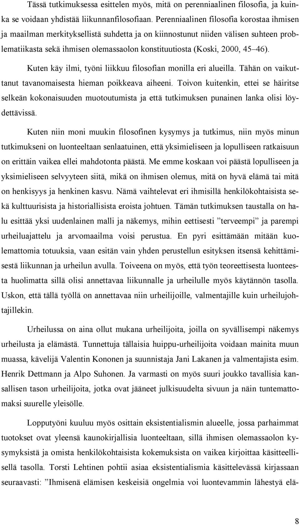 46). Kuten käy ilmi, työni liikkuu filosofian monilla eri alueilla. Tähän on vaikuttanut tavanomaisesta hieman poikkeava aiheeni.