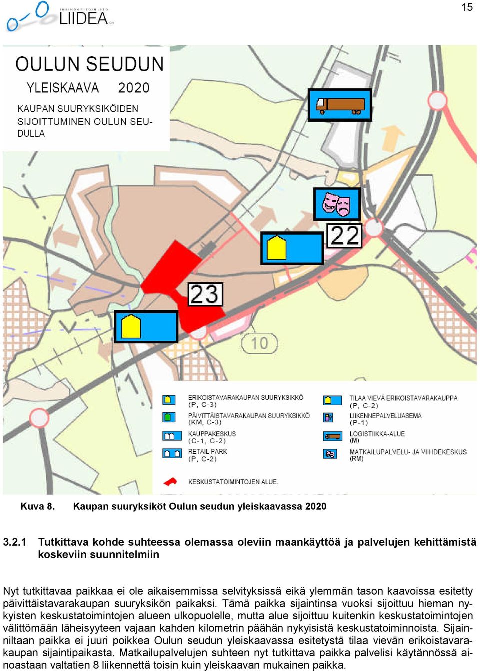 aikaisemmissa selvityksissä eikä ylemmän tason kaavoissa esitetty päivittäistavarakaupan suuryksikön paikaksi.