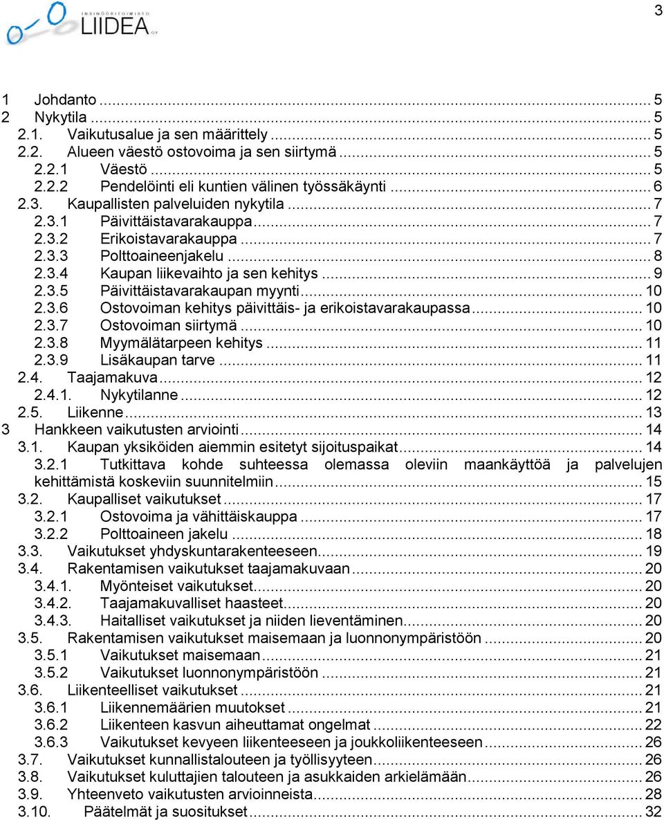 .. 10 2.3.6 Ostovoiman kehitys päivittäis- ja erikoistavarakaupassa... 10 2.3.7 Ostovoiman siirtymä... 10 2.3.8 Myymälätarpeen kehitys... 11 2.3.9 Lisäkaupan tarve... 11 2.4. Taajamakuva... 12 2.4.1. Nykytilanne.