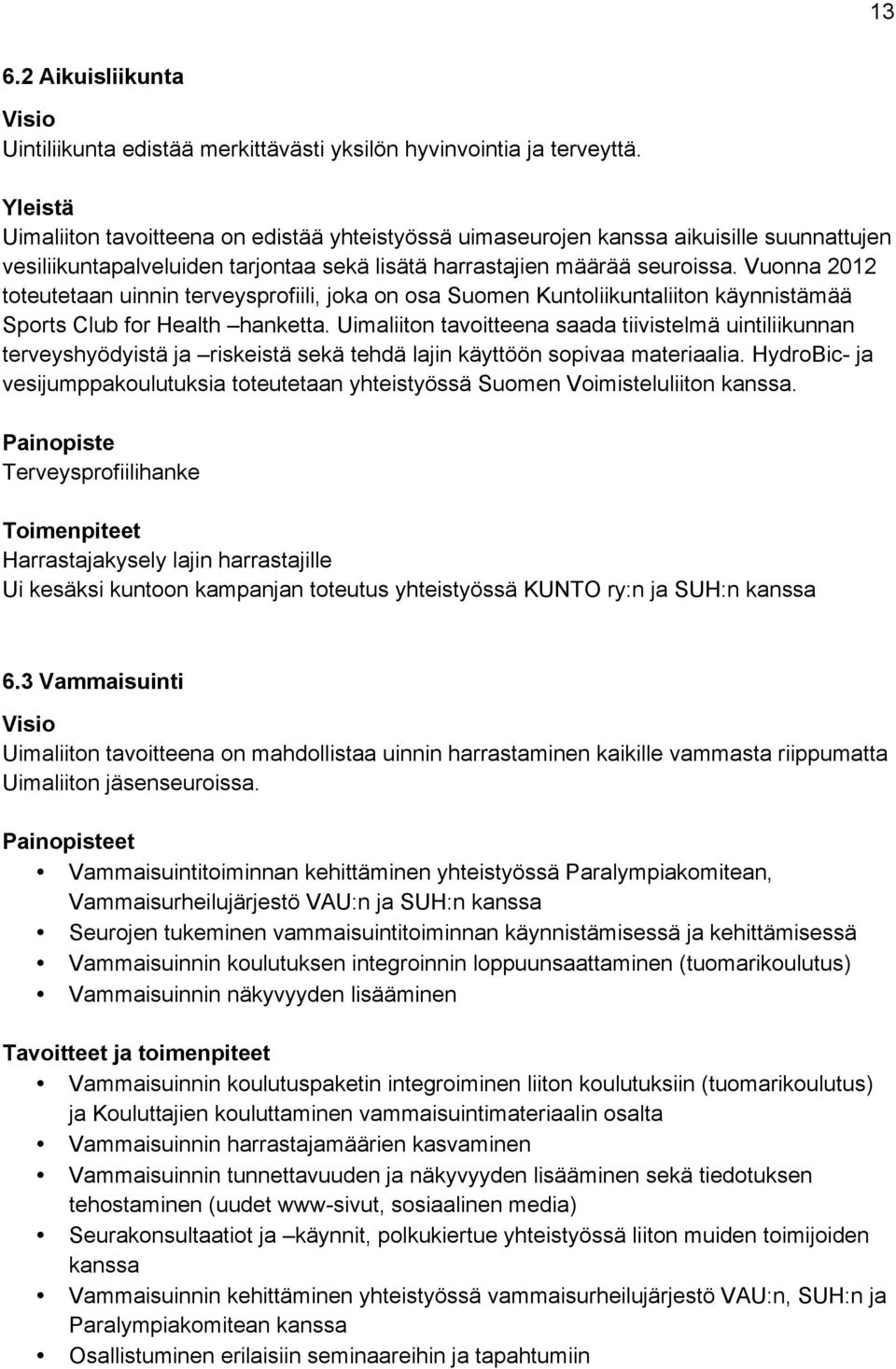 Vuonna 2012 toteutetaan uinnin terveysprofiili, joka on osa Suomen Kuntoliikuntaliiton käynnistämää Sports Club for Health hanketta.