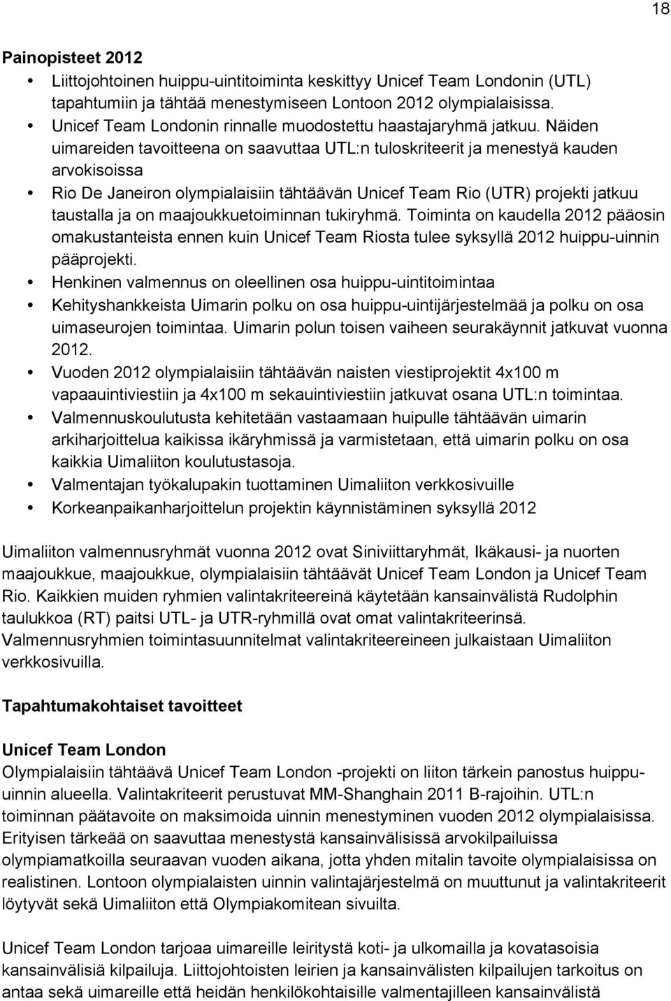 Näiden uimareiden tavoitteena on saavuttaa UTL:n tuloskriteerit ja menestyä kauden arvokisoissa Rio De Janeiron olympialaisiin tähtäävän Unicef Team Rio (UTR) projekti jatkuu taustalla ja on