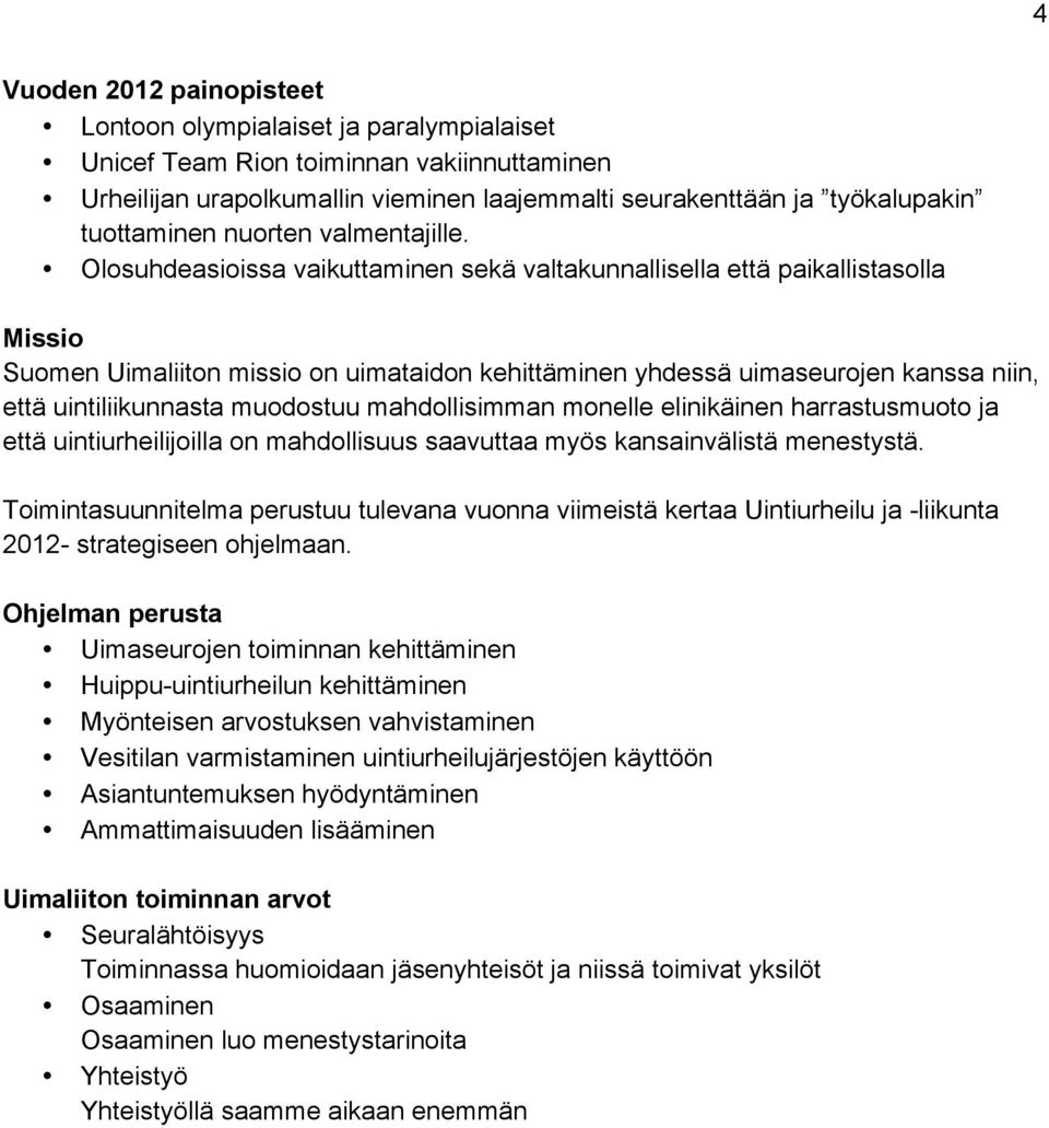 Olosuhdeasioissa vaikuttaminen sekä valtakunnallisella että paikallistasolla Missio Suomen Uimaliiton missio on uimataidon kehittäminen yhdessä uimaseurojen kanssa niin, että uintiliikunnasta