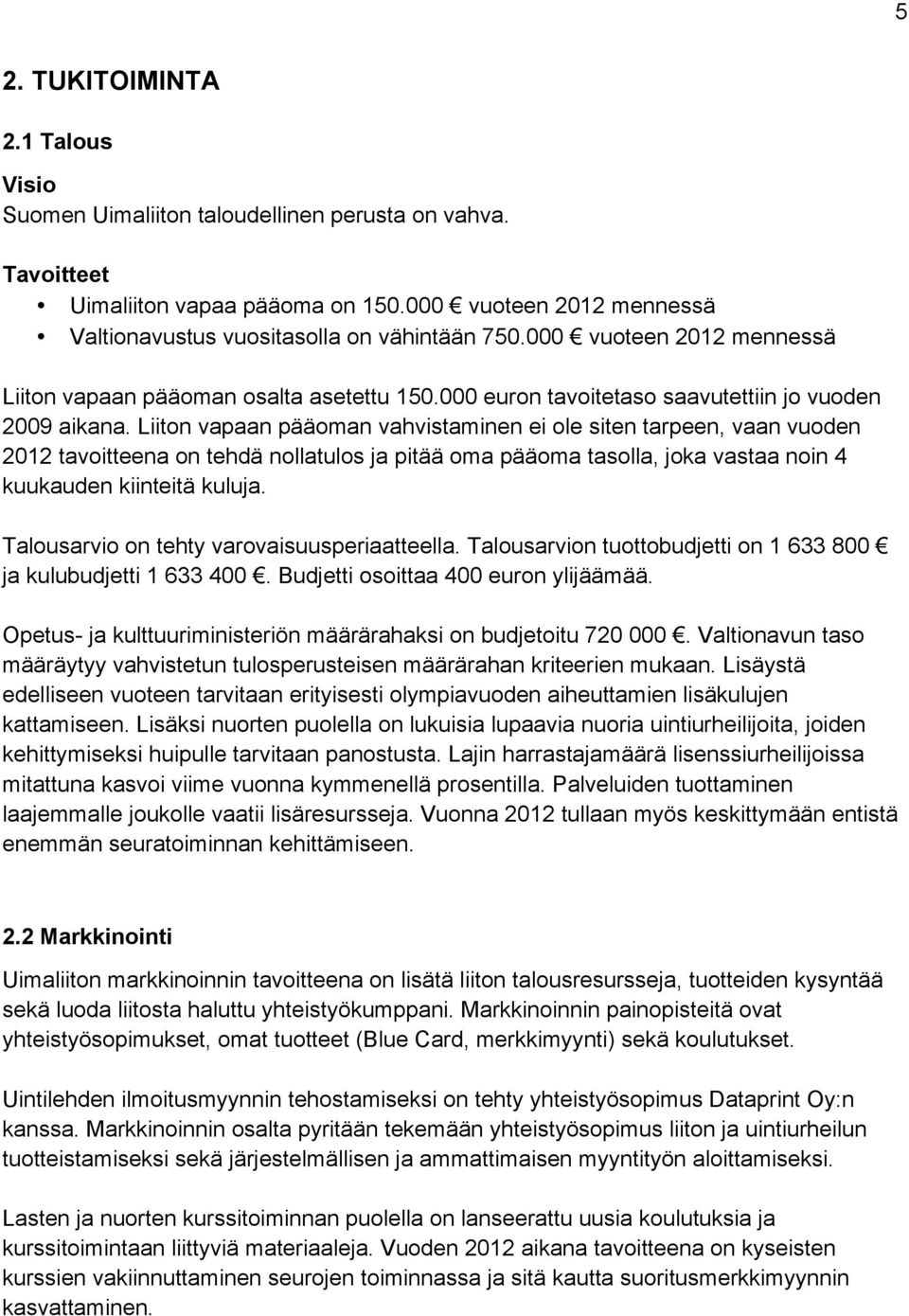 Liiton vapaan pääoman vahvistaminen ei ole siten tarpeen, vaan vuoden 2012 tavoitteena on tehdä nollatulos ja pitää oma pääoma tasolla, joka vastaa noin 4 kuukauden kiinteitä kuluja.