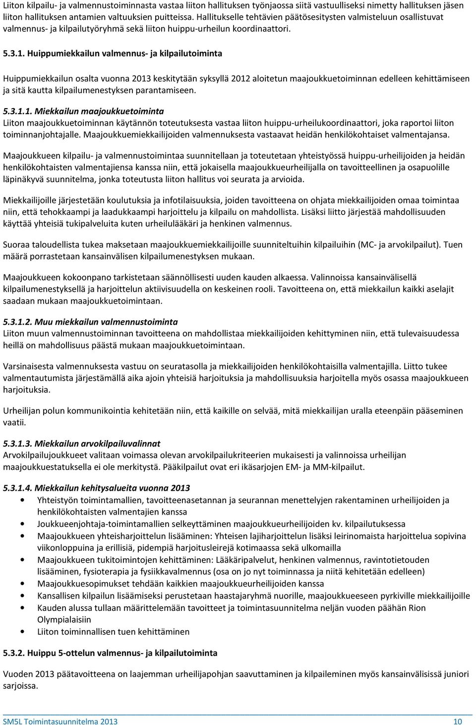 Huippumiekkailun valmennus- ja kilpailutoiminta Huippumiekkailun osalta vuonna 2013 keskitytään syksyllä 2012 aloitetun maajoukkuetoiminnan edelleen kehittämiseen ja sitä kautta kilpailumenestyksen