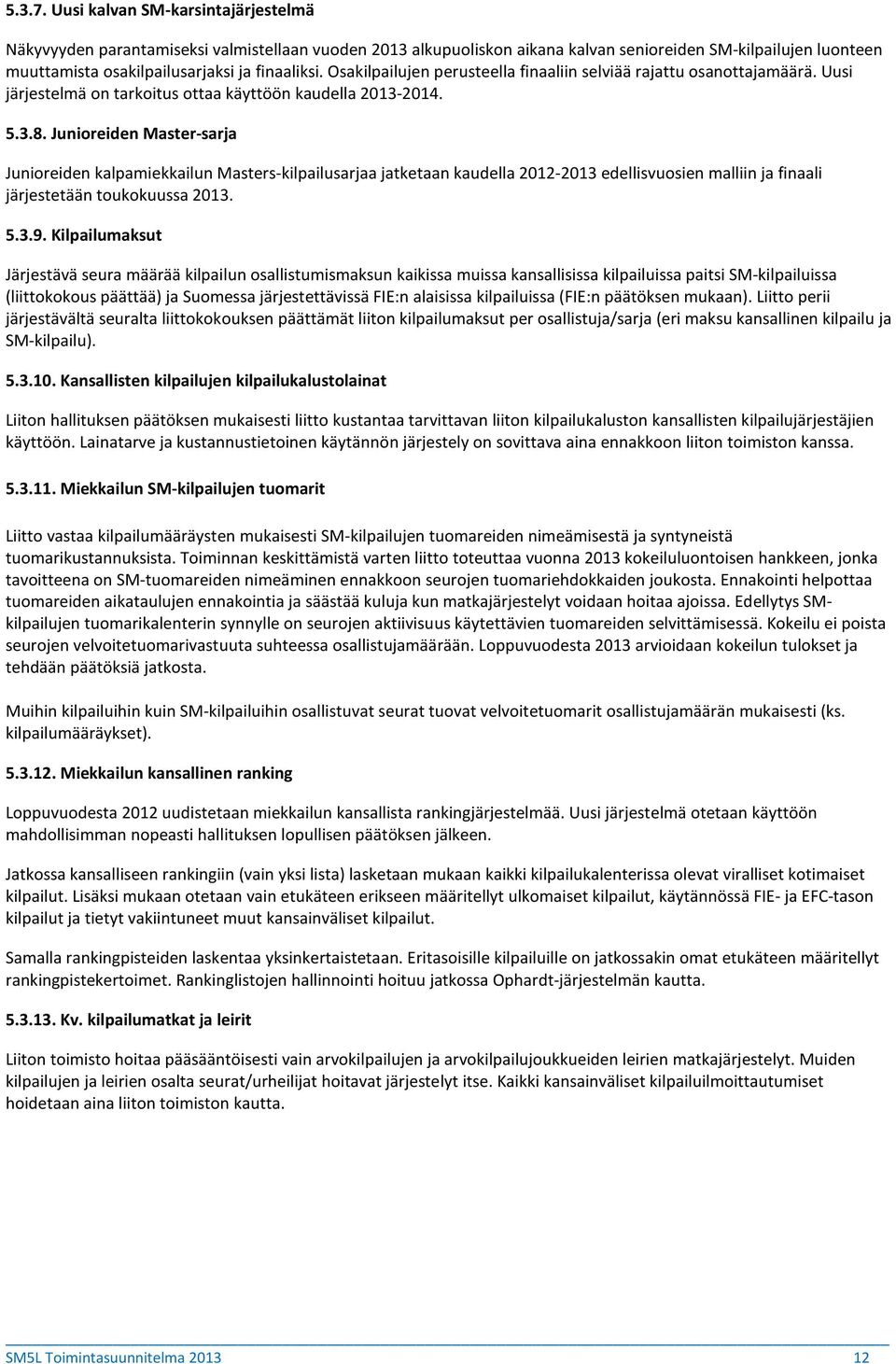 Osakilpailujen perusteella finaaliin selviää rajattu osanottajamäärä. Uusi järjestelmä on tarkoitus ottaa käyttöön kaudella 2013-2014. 5.3.8.