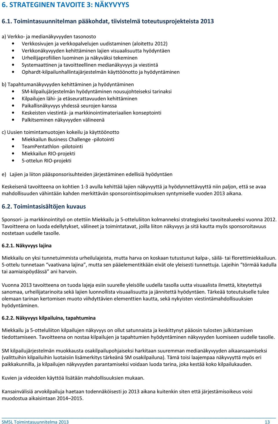 kehittäminen lajien visuaalisuutta hyödyntäen Urheilijaprofiilien luominen ja näkyväksi tekeminen Systemaattinen ja tavoitteellinen medianäkyvyys ja viestintä Ophardt-kilpailunhallintajärjestelmän