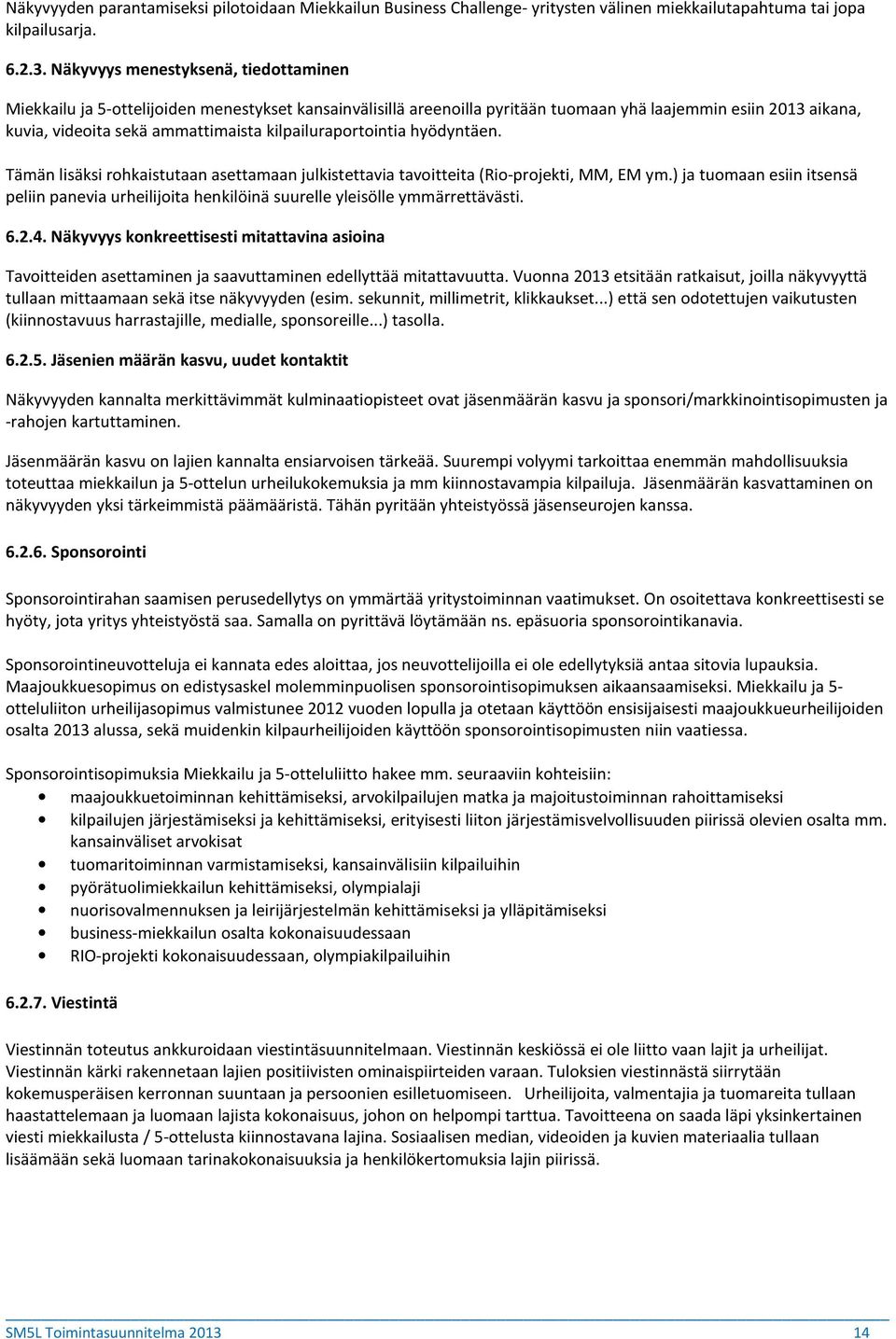 kilpailuraportointia hyödyntäen. Tämän lisäksi rohkaistutaan asettamaan julkistettavia tavoitteita (Rio-projekti, MM, EM ym.