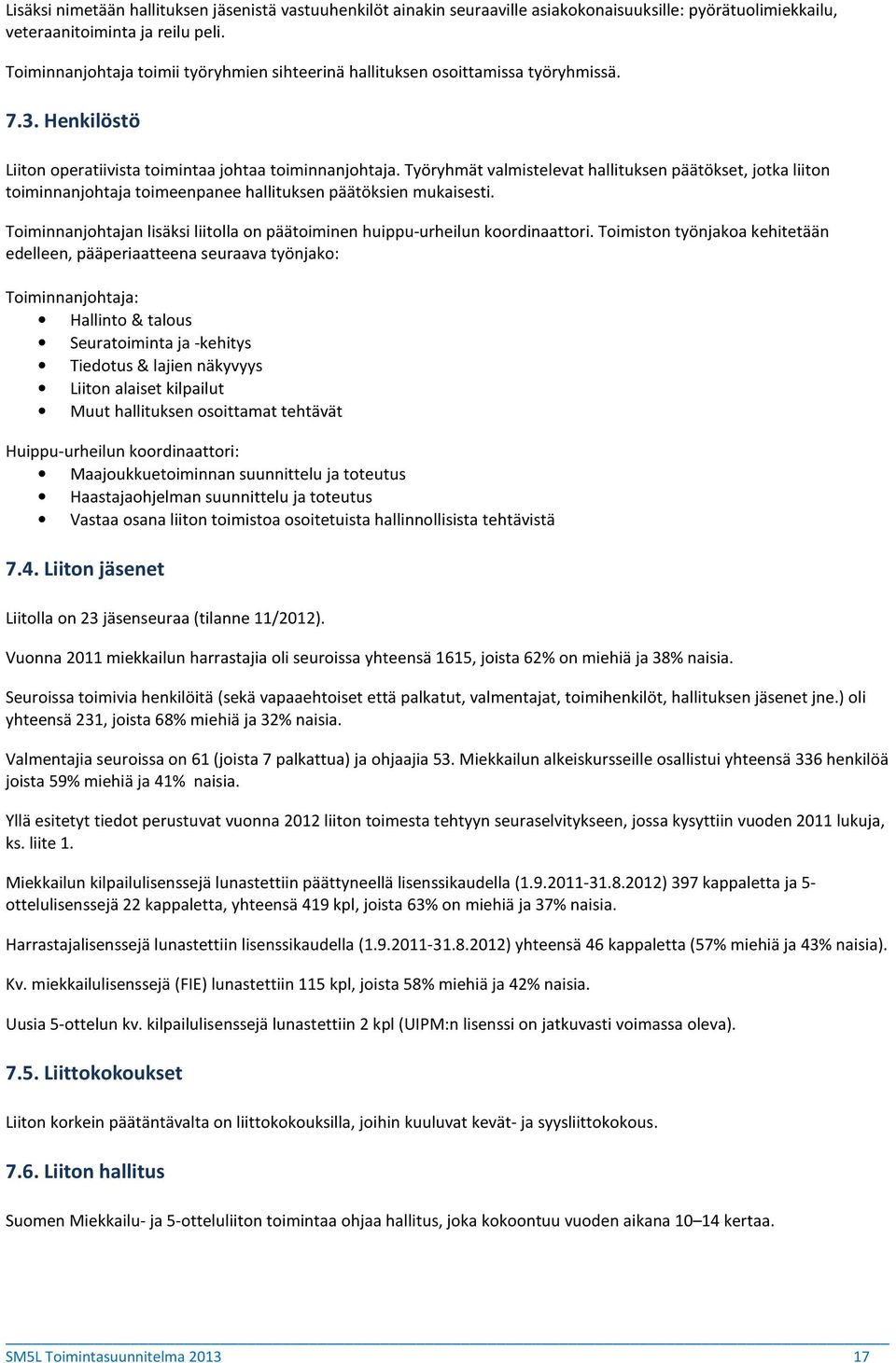 Työryhmät valmistelevat hallituksen päätökset, jotka liiton toiminnanjohtaja toimeenpanee hallituksen päätöksien mukaisesti.