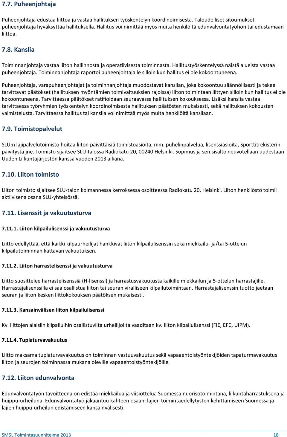 Hallitustyöskentelyssä näistä alueista vastaa puheenjohtaja. Toiminnanjohtaja raportoi puheenjohtajalle silloin kun hallitus ei ole kokoontuneena.