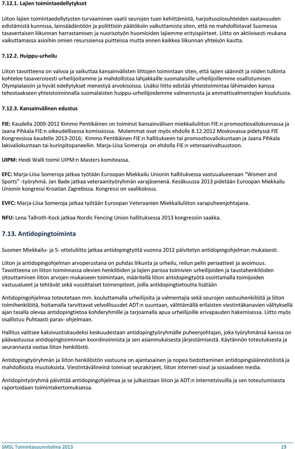 Liitto on aktiivisesti mukana vaikuttamassa asioihin omien resurssiensa puitteissa mutta ennen kaikkea liikunnan yhteisön kautta. 7.12.