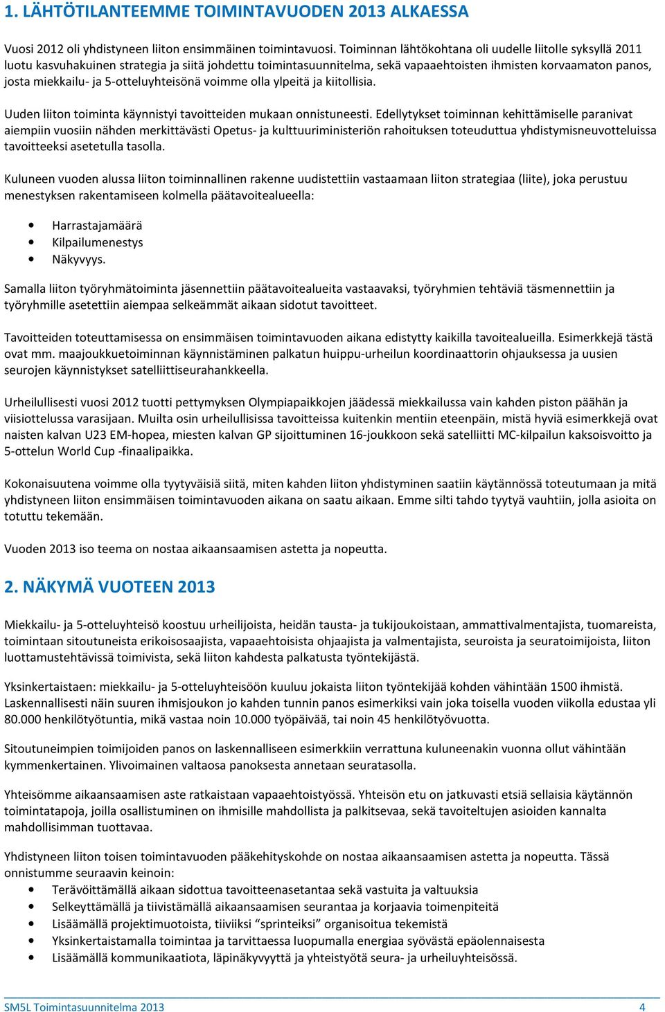 5-otteluyhteisönä voimme olla ylpeitä ja kiitollisia. Uuden liiton toiminta käynnistyi tavoitteiden mukaan onnistuneesti.