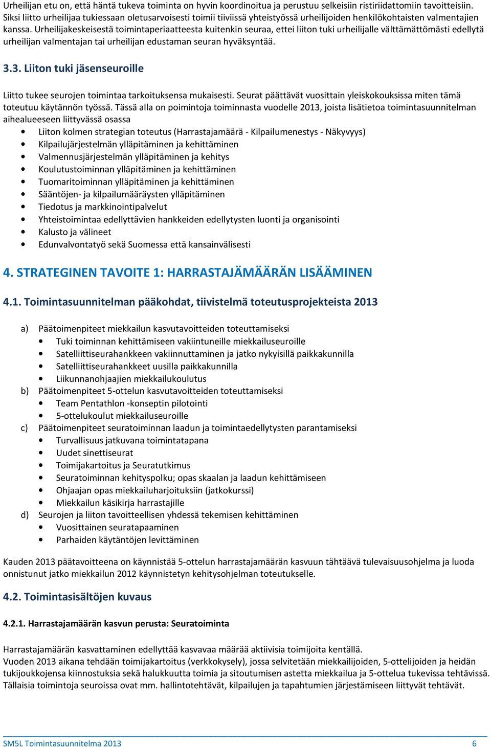 Urheilijakeskeisestä toimintaperiaatteesta kuitenkin seuraa, ettei liiton tuki urheilijalle välttämättömästi edellytä urheilijan valmentajan tai urheilijan edustaman seuran hyväksyntää. 3.