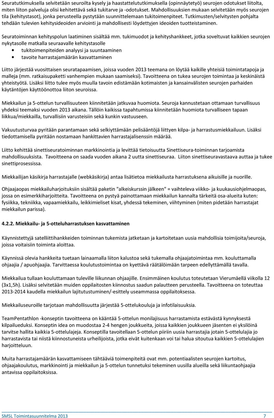 Tutkimusten/selvitysten pohjalta tehdään tulevien kehitysideoiden arviointi ja mahdollisesti löydettyjen ideoiden tuotteistaminen. Seuratoiminnan kehityspolun laatiminen sisältää mm.