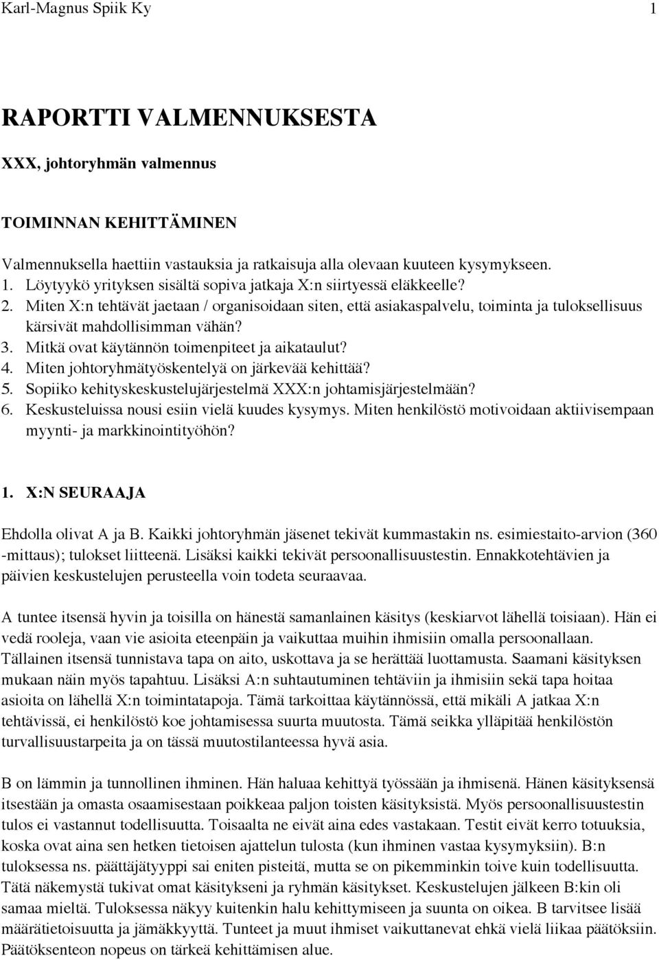 3. Mitkä ovat käytännön toimenpiteet ja aikataulut? 4. Miten johtoryhmätyöskentelyä on järkevää kehittää? 5. Sopiiko kehityskeskustelujärjestelmä XXX:n johtamisjärjestelmään? 6.