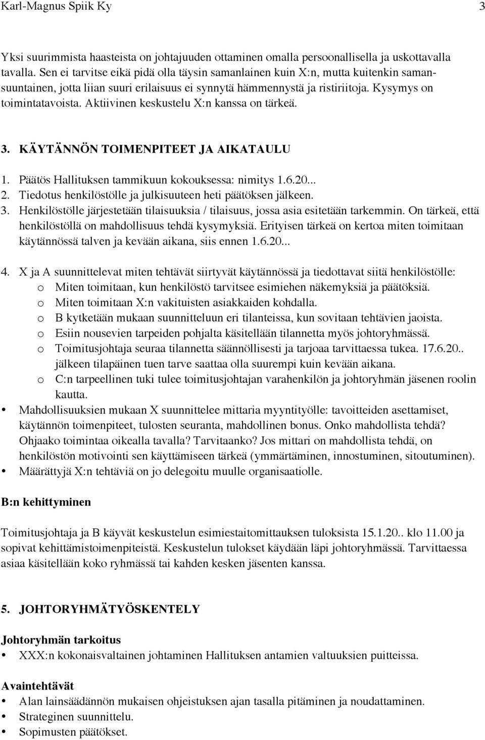 Aktiivinen keskustelu X:n kanssa on tärkeä. 3. KÄYTÄNNÖN TOIMENPITEET JA AIKATAULU 1. Päätös Hallituksen tammikuun kokouksessa: nimitys 1.6.20... 2.