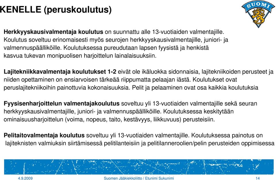 Koulutuksessa pureudutaan lapsen fyysistä ja henkistä kasvua tukevan monipuolisen harjoittelun lainalaisuuksiin.