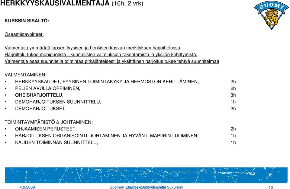 Valmentaja osaa suunnitella toimintaa pitkäjänteisesti ja yksittäinen harjoitus tukee tehtyä suunnitelmaa VALMENTAMINEN: HERKKYYSKAUDET, FYYSINEN TOIMINTAKYKY JA HERMOSTON KEHITTÄMINEN, 2h PELIEN