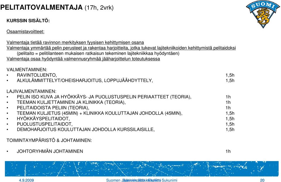 toteutuksessa VALMENTAMINEN: RAVINTOLUENTO, 1,5h ALKULÄMMITTELYT/OHEISHARJOITUS, LOPPUJÄÄHDYTTELY, 1,5h LAJIVALMENTAMINEN: PELIN ISO KUVA JA HYÖKKÄYS- JA PUOLUSTUSPELIN PERIAATTEET (TEORIA), 1h