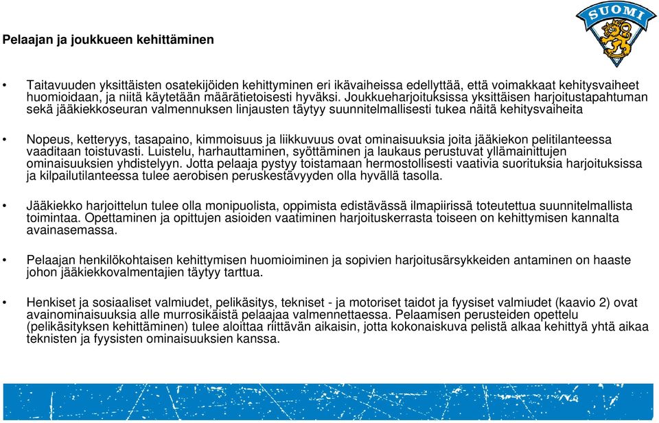 Joukkueharjoituksissa yksittäisen harjoitustapahtuman sekä jääkiekkoseuran valmennuksen linjausten täytyy suunnitelmallisesti tukea näitä kehitysvaiheita Nopeus, ketteryys, tasapaino, kimmoisuus ja