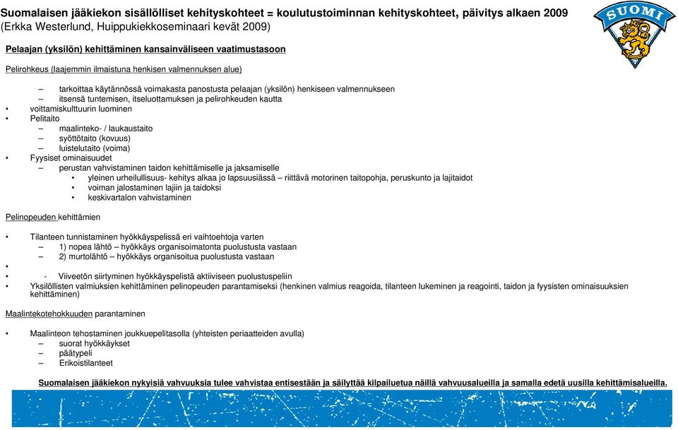 tuntemisen, itseluottamuksen ja pelirohkeuden kautta voittamiskulttuurin luominen Pelitaito maalinteko- / laukaustaito syöttötaito (kovuus) luistelutaito (voima) Fyysiset ominaisuudet perustan