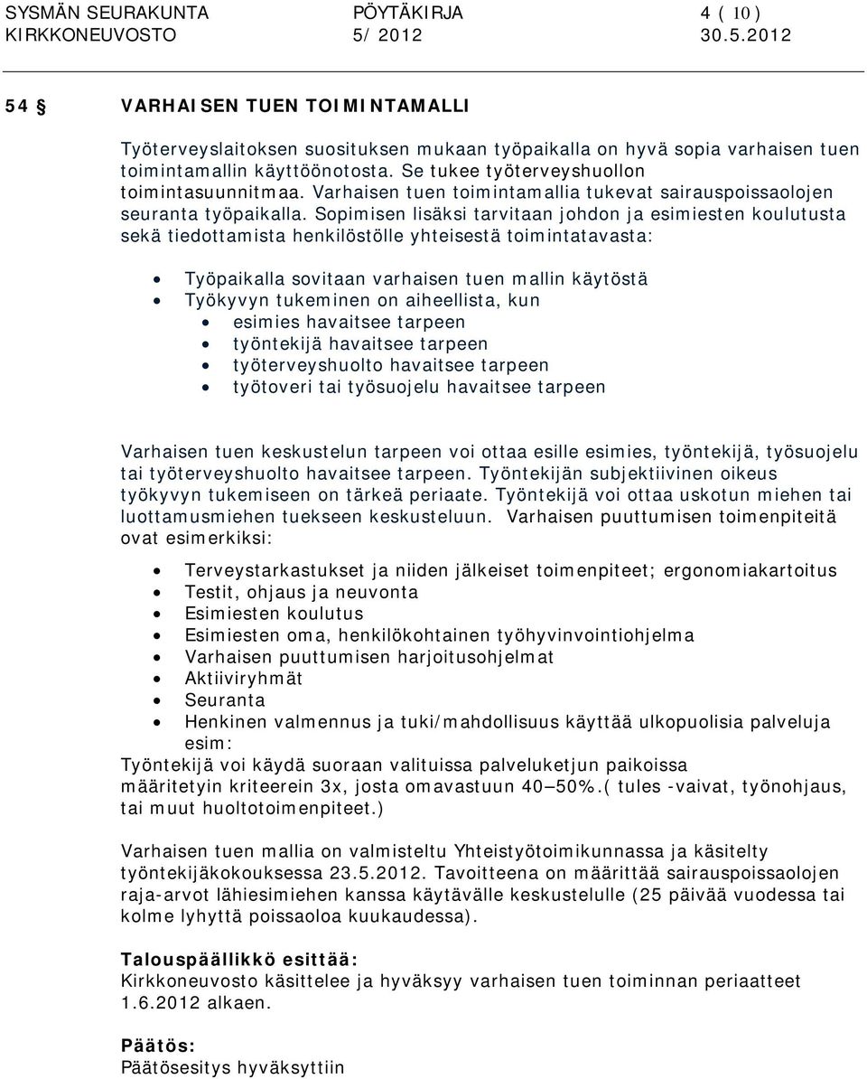 Sopimisen lisäksi tarvitaan johdon ja esimiesten koulutusta sekä tiedottamista henkilöstölle yhteisestä toimintatavasta: Työpaikalla sovitaan varhaisen tuen mallin käytöstä Työkyvyn tukeminen on