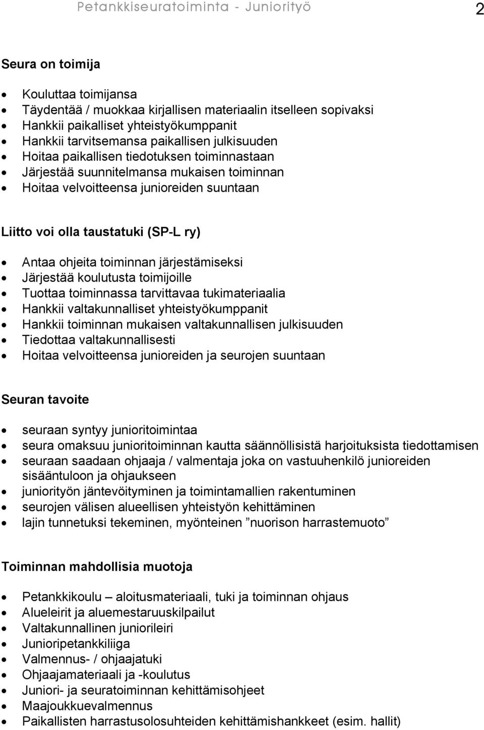 ohjeita toiminnan järjestämiseksi Järjestää koulutusta toimijoille Tuottaa toiminnassa tarvittavaa tukimateriaalia Hankkii valtakunnalliset yhteistyökumppanit Hankkii toiminnan mukaisen