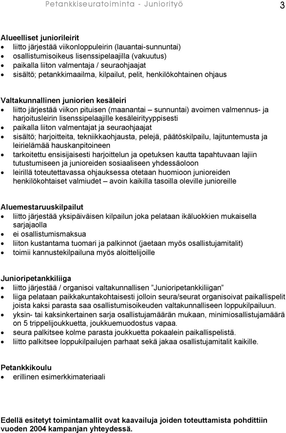 harjoitusleirin lisenssipelaajille kesäleirityyppisesti paikalla liiton valmentajat ja seuraohjaajat sisältö; harjoitteita, tekniikkaohjausta, pelejä, päätöskilpailu, lajituntemusta ja leirielämää