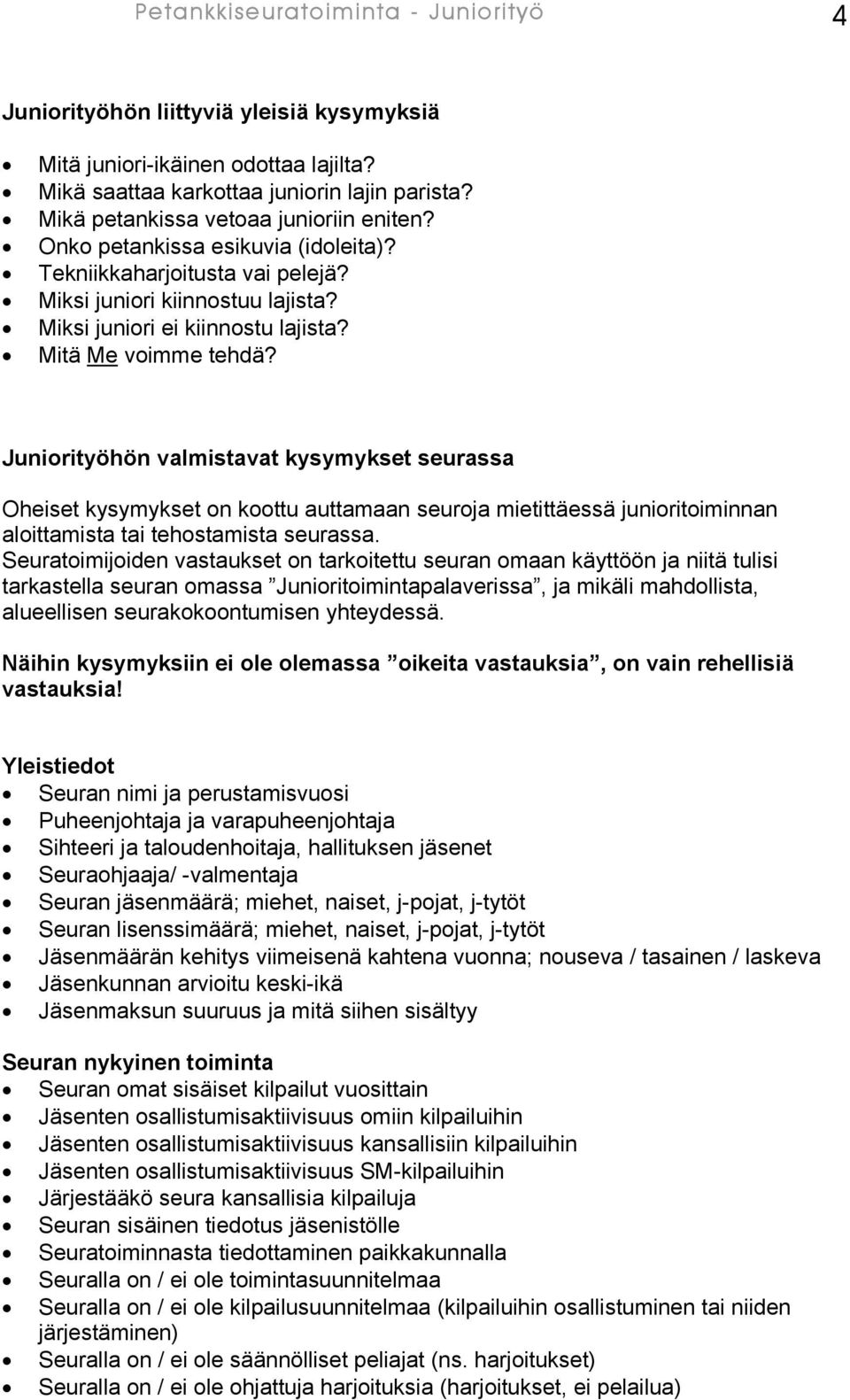 Mitä Me voimme tehdä? Juniorityöhön valmistavat kysymykset seurassa Oheiset kysymykset on koottu auttamaan seuroja mietittäessä junioritoiminnan aloittamista tai tehostamista seurassa.