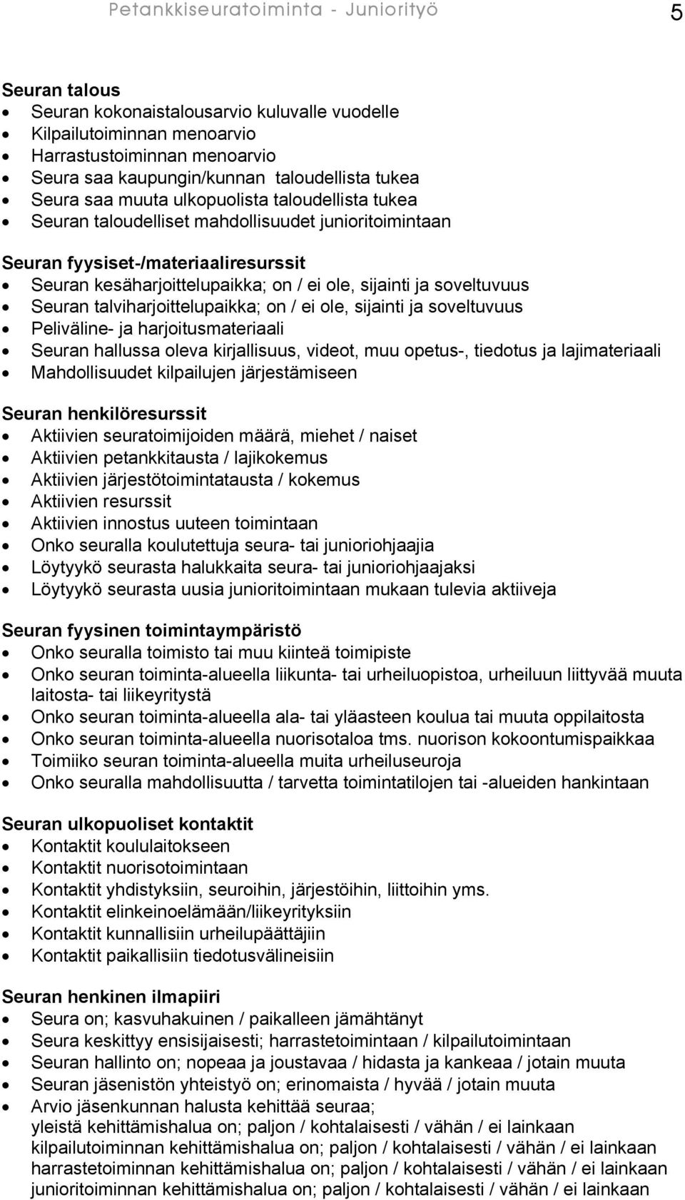 ja soveltuvuus Seuran talviharjoittelupaikka; on / ei ole, sijainti ja soveltuvuus Peliväline- ja harjoitusmateriaali Seuran hallussa oleva kirjallisuus, videot, muu opetus-, tiedotus ja