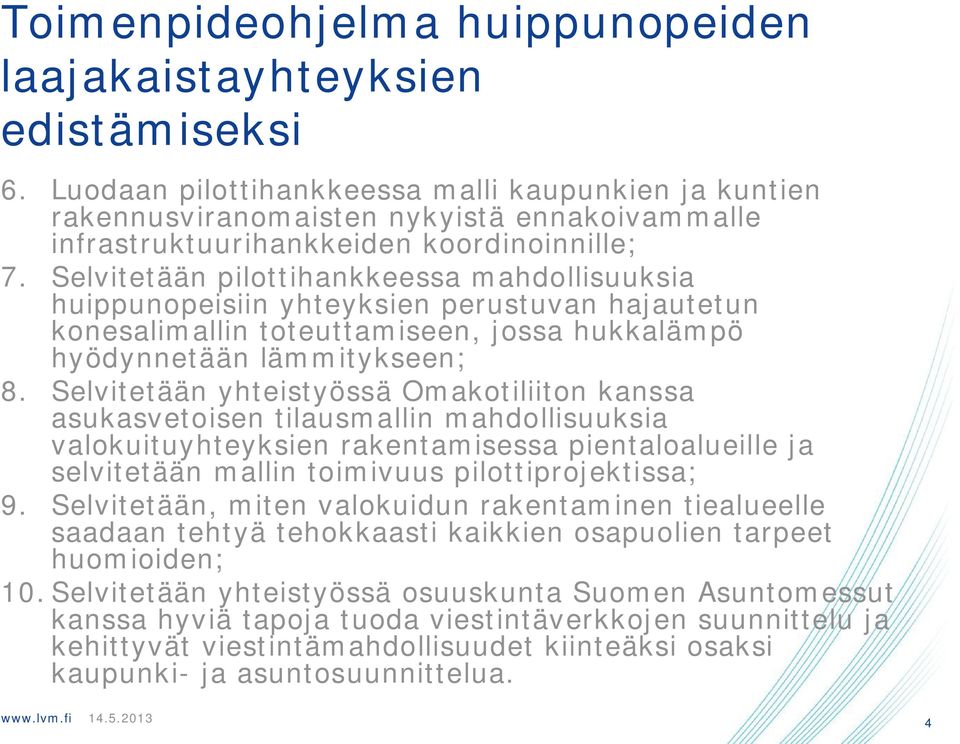 Selvitetään pilottihankkeessa mahdollisuuksia huippunopeisiin yhteyksien perustuvan hajautetun konesalimallin toteuttamiseen, jossa hukkalämpö hyödynnetään lämmitykseen; 8.