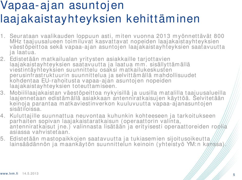 laajakaistayhteyksien saatavuutta ja laatua. 2. Edistetään matkailualan yritysten asiakkaille tarjottavien laajakaistayhteyksien saatavuutta ja laatua mm.