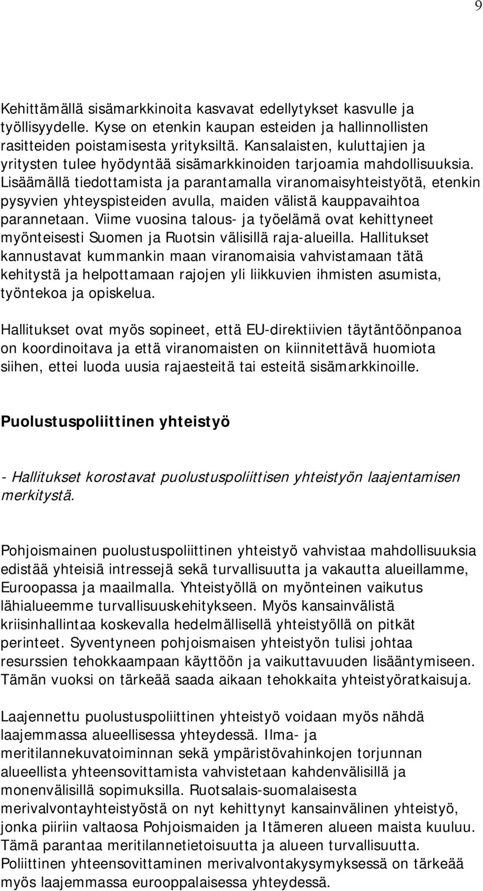 Lisäämällä tiedottamista ja parantamalla viranomaisyhteistyötä, etenkin pysyvien yhteyspisteiden avulla, maiden välistä kauppavaihtoa parannetaan.