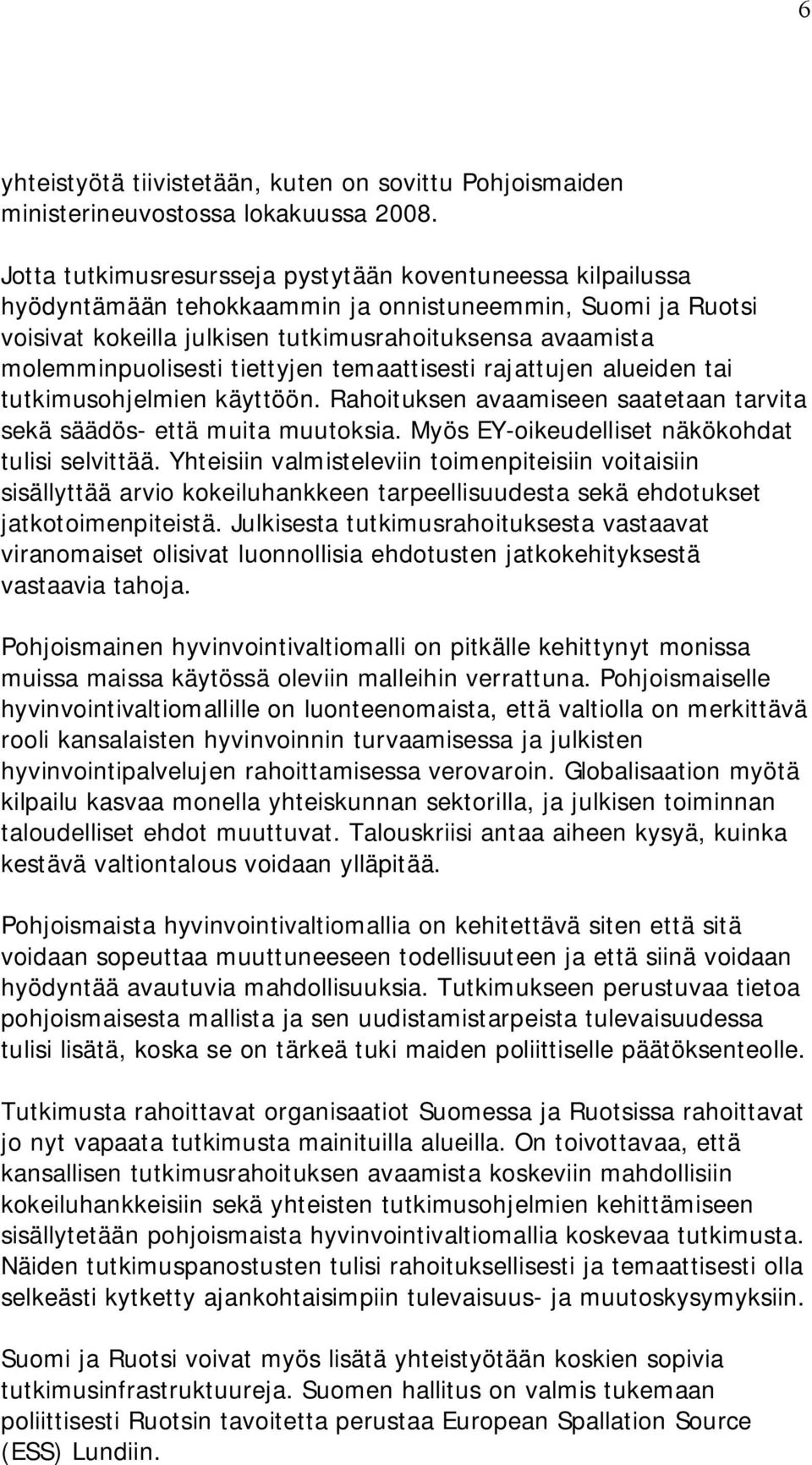 tiettyjen temaattisesti rajattujen alueiden tai tutkimusohjelmien käyttöön. Rahoituksen avaamiseen saatetaan tarvita sekä säädös- että muita muutoksia.