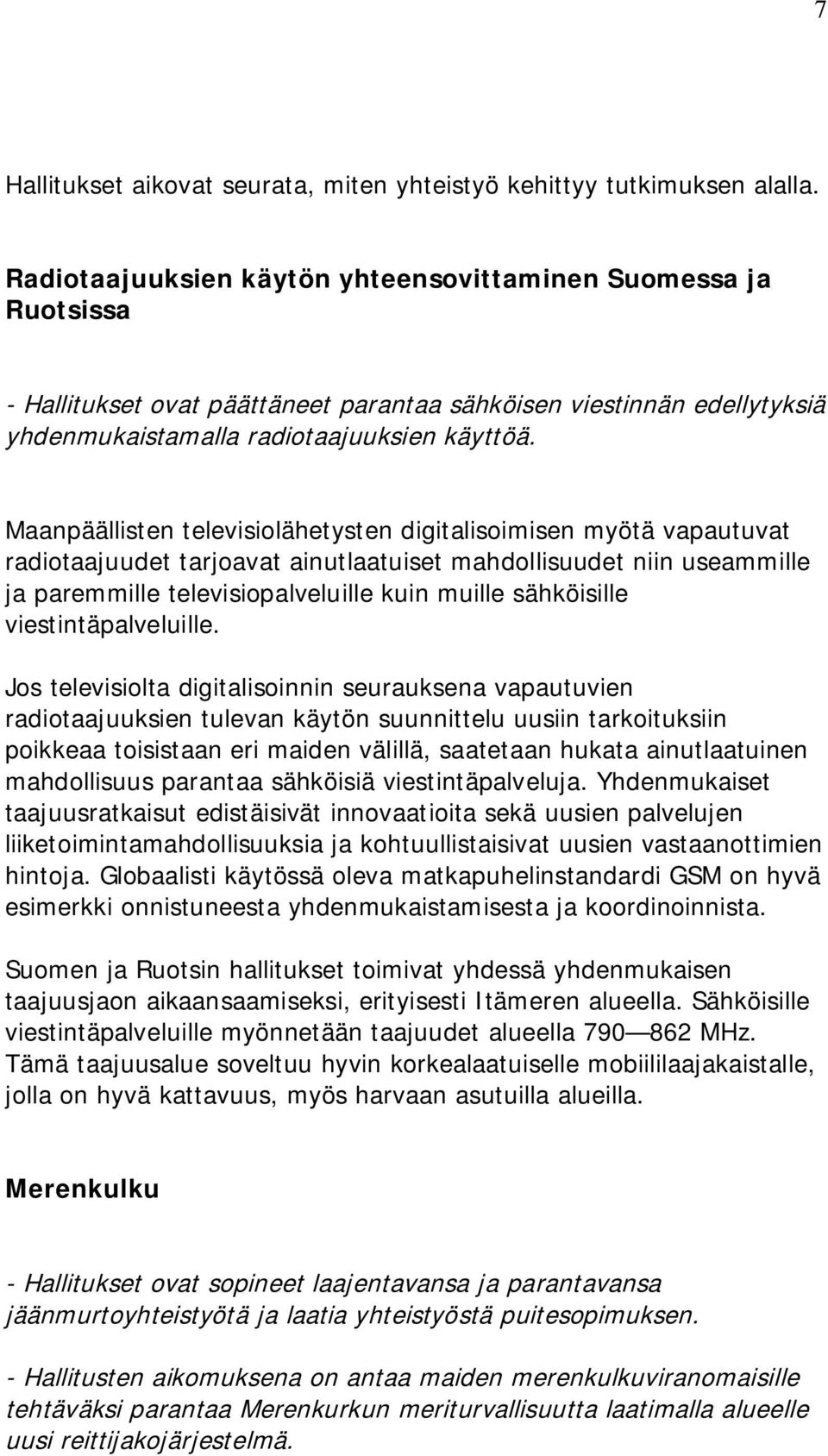 Maanpäällisten televisiolähetysten digitalisoimisen myötä vapautuvat radiotaajuudet tarjoavat ainutlaatuiset mahdollisuudet niin useammille ja paremmille televisiopalveluille kuin muille sähköisille