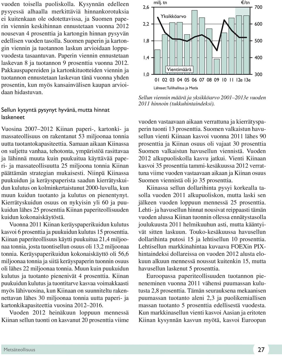 hinnan pysyvän edellisen vuoden tasolla. Suomen paperin ja kartongin viennin ja tuotannon laskun arvioidaan loppuvuodesta tasaantuvan.