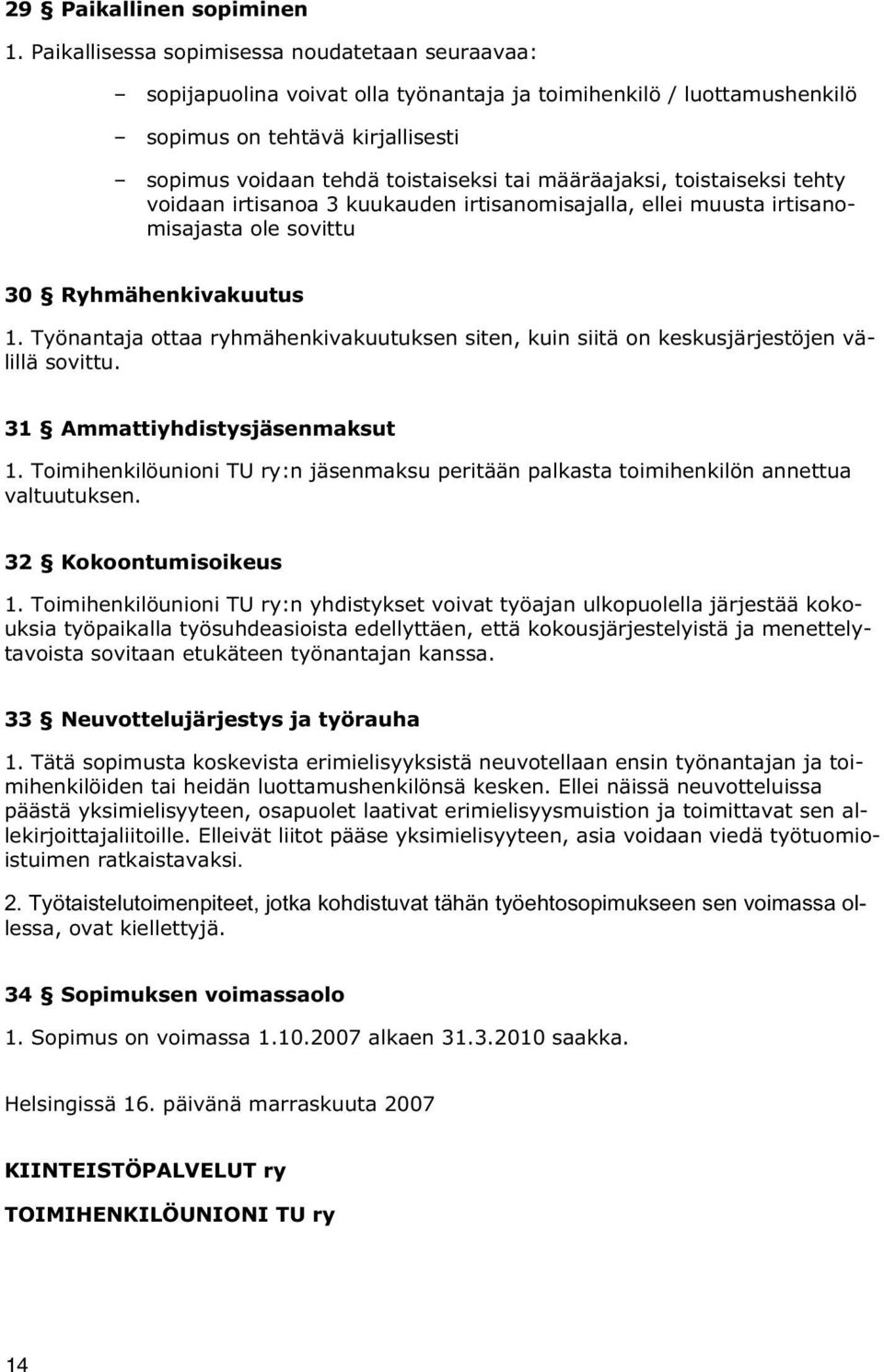 määräajaksi, toistaiseksi tehty voidaan irtisanoa 3 kuukauden irtisanomisajalla, ellei muusta irtisanomisajasta ole sovittu 30 Ryhmähenkivakuutus 1.