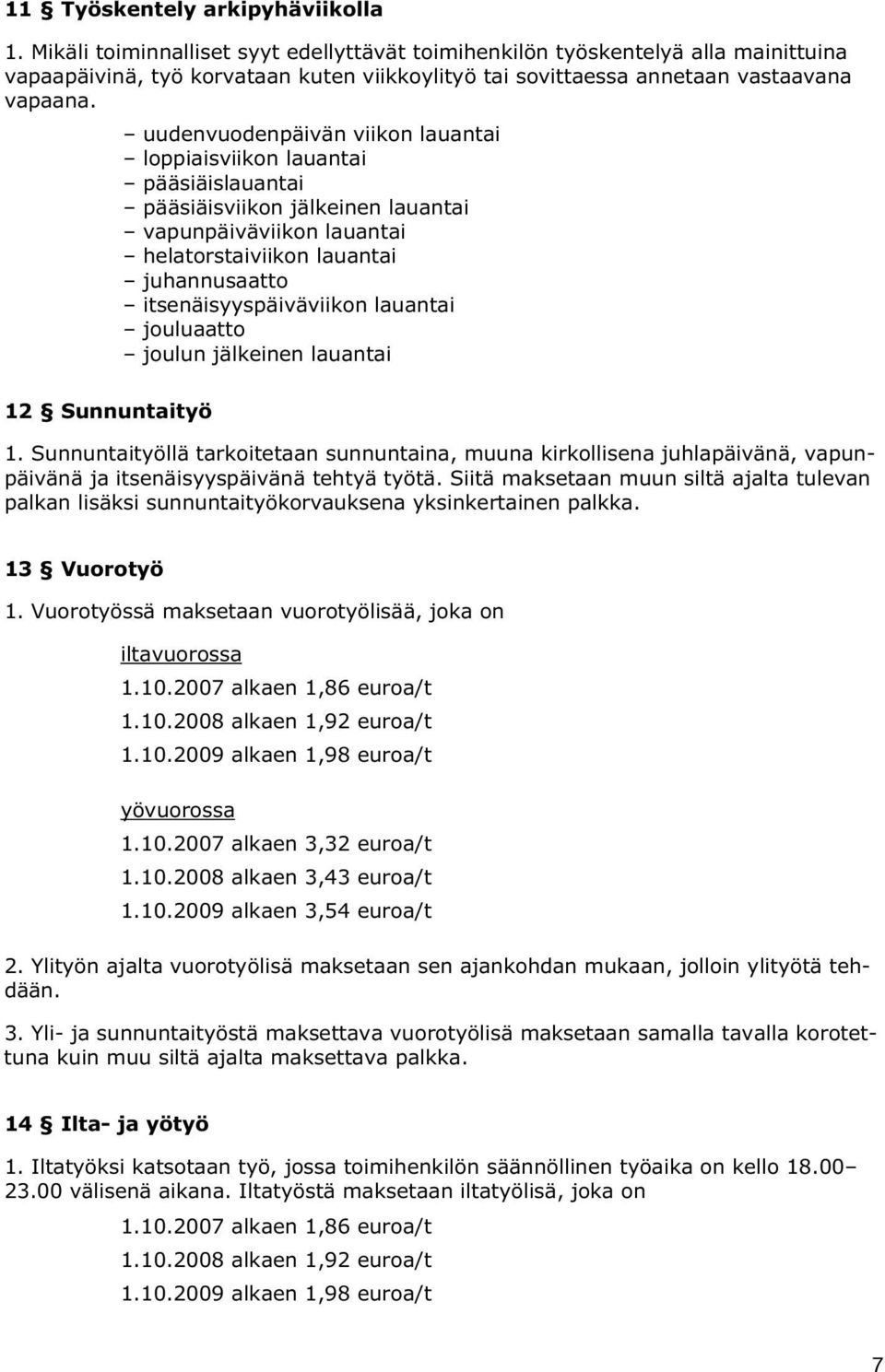 uudenvuodenpäivän viikon lauantai loppiaisviikon lauantai pääsiäislauantai pääsiäisviikon jälkeinen lauantai vapunpäiväviikon lauantai helatorstaiviikon lauantai juhannusaatto itsenäisyyspäiväviikon