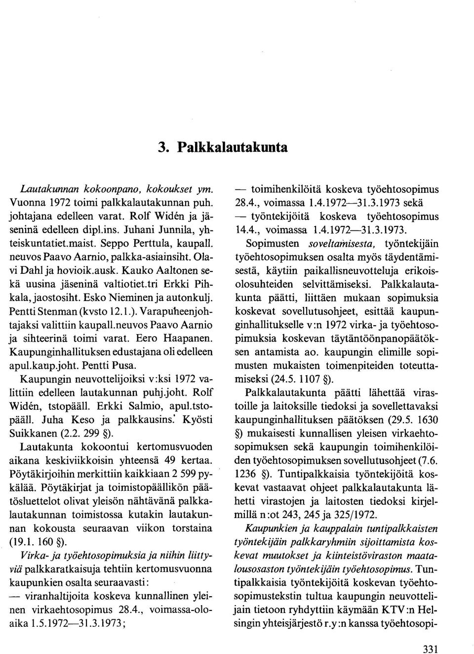 Pentti Stenman (kvsto 12.1.). Varapuheenjohtajaksi valittiin kaupall.neuvos Paavo Aarnio ja sihteerinä toimi varat. Eero Haapanen. Kaupunginhallituksen edustajana oli edelleen apul.kaup.joht. Pentti Pusa.