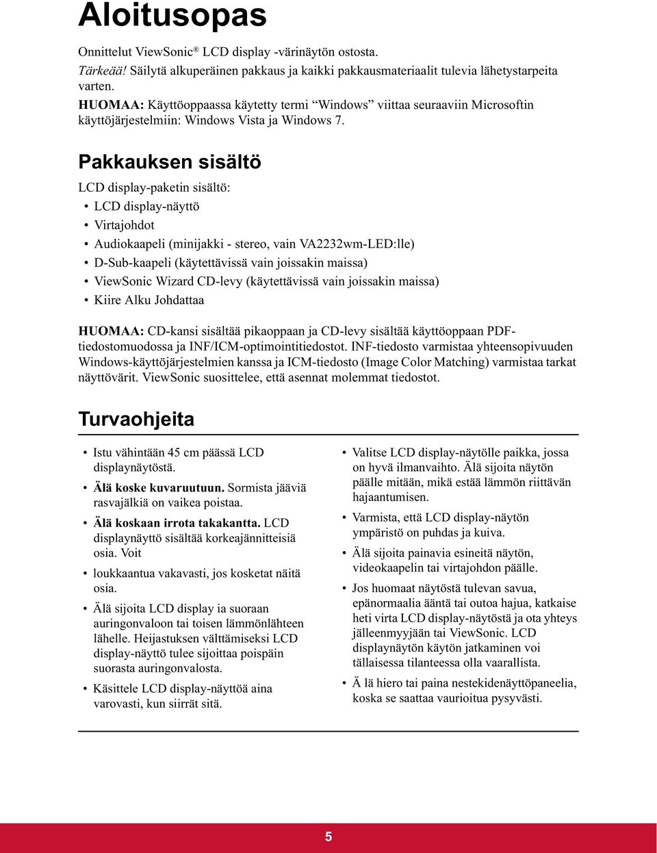 Pakkauksen sisältö LCD display-paketin sisältö: LCD display-näyttö Virtajohdot Audiokaapeli (minijakki - stereo, vain VA2232wm-LED:lle) D-Sub-kaapeli (käytettävissä vain joissakin maissa) ViewSonic