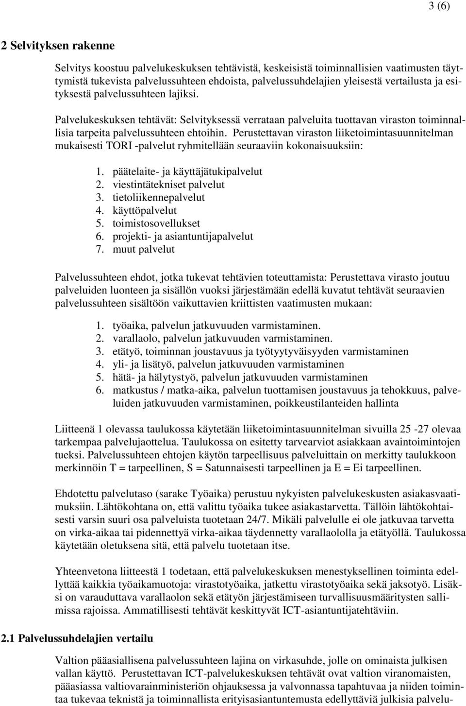 Perustettavan viraston liiketoimintasuunnitelman mukaisesti TORI -palvelut ryhmitellään seuraaviin kokonaisuuksiin: 1. päätelaite- ja käyttäjätukipalvelut 2. viestintätekniset palvelut 3.