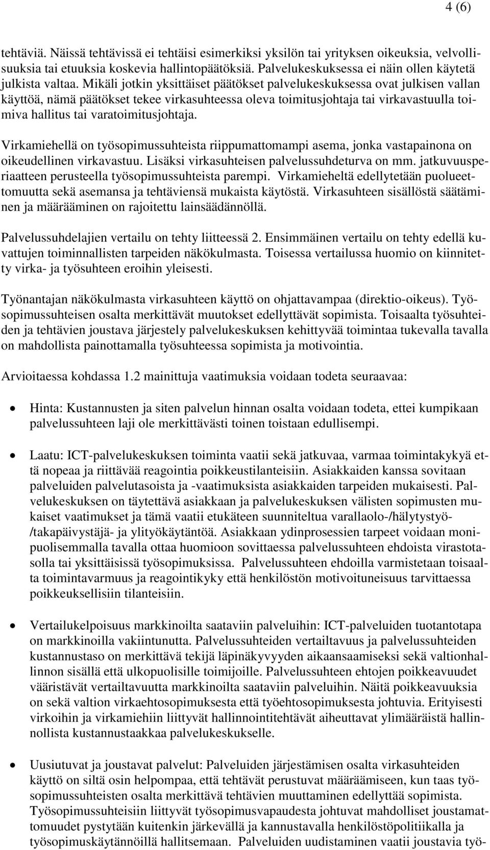 Mikäli jotkin yksittäiset päätökset palvelukeskuksessa ovat julkisen vallan käyttöä, nämä päätökset tekee virkasuhteessa oleva toimitusjohtaja tai virkavastuulla toimiva hallitus tai